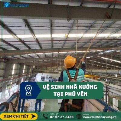 Dịch Vụ Vệ Sinh Nhà Xưởng Phú Yên Chất Lượng vệ sinh nhà xưởng tại phú yên